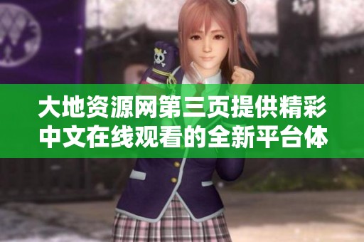 大地资源网第三页提供精彩中文在线观看的全新平台体验