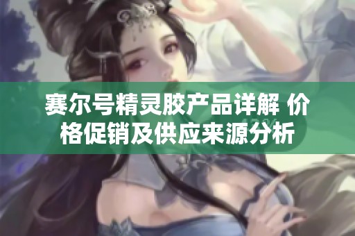 赛尔号精灵胶产品详解 价格促销及供应来源分析
