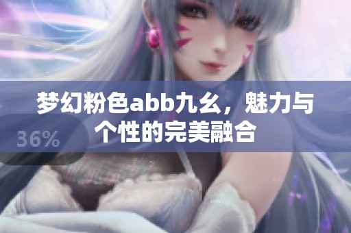 梦幻粉色abb九幺，魅力与个性的完美融合