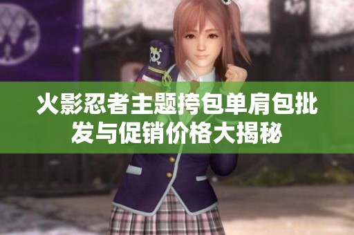 火影忍者主题挎包单肩包批发与促销价格大揭秘