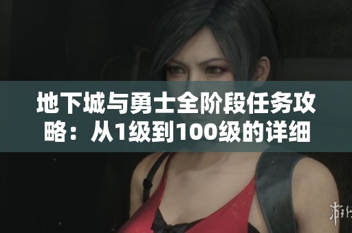 地下城与勇士全阶段任务攻略：从1级到100级的详细任务解析