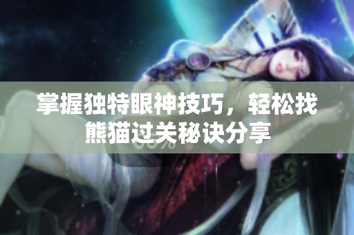 掌握独特眼神技巧，轻松找熊猫过关秘诀分享