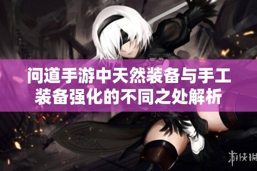 问道手游中天然装备与手工装备强化的不同之处解析