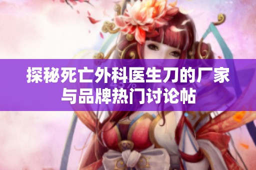 探秘死亡外科医生刀的厂家与品牌热门讨论帖