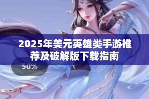 2025年美元英雄类手游推荐及破解版下载指南