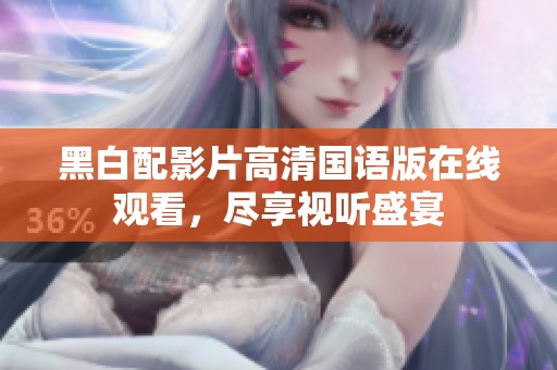 黑白配影片高清国语版在线观看，尽享视听盛宴