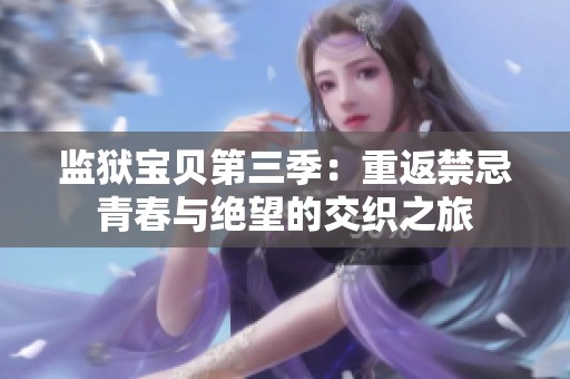 监狱宝贝第三季：重返禁忌青春与绝望的交织之旅