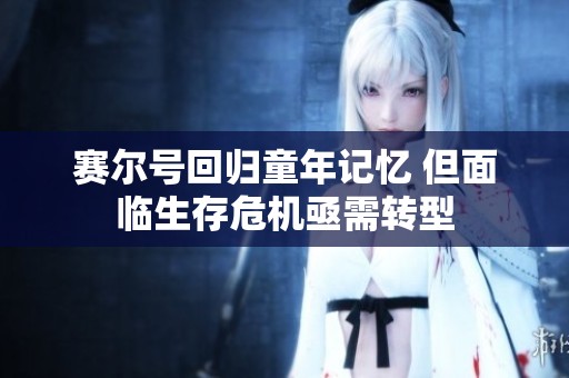 赛尔号回归童年记忆 但面临生存危机亟需转型