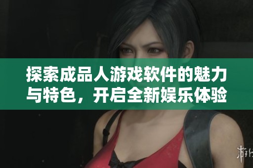 探索成品人游戏软件的魅力与特色，开启全新娱乐体验