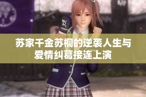 苏家千金苏桐的逆袭人生与爱情纠葛接连上演