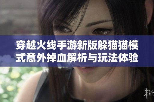 穿越火线手游新版躲猫猫模式意外掉血解析与玩法体验分享