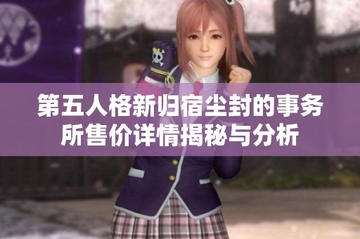 第五人格新归宿尘封的事务所售价详情揭秘与分析