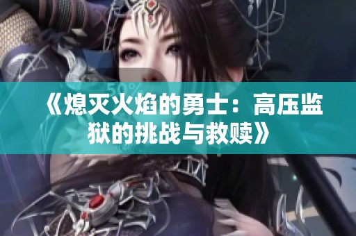 《熄灭火焰的勇士：高压监狱的挑战与救赎》