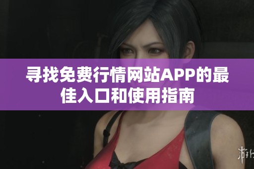寻找免费行情网站APP的最佳入口和使用指南