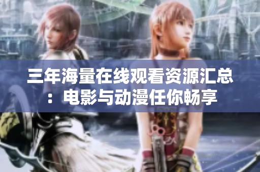 三年海量在线观看资源汇总：电影与动漫任你畅享