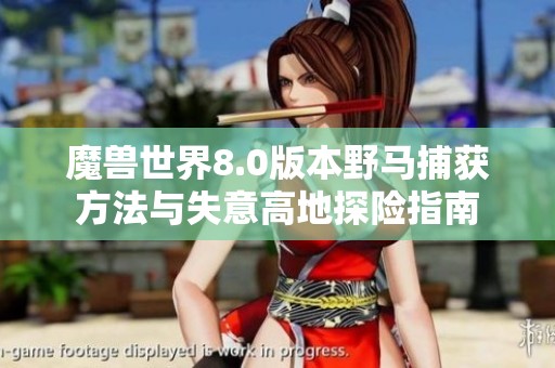魔兽世界8.0版本野马捕获方法与失意高地探险指南