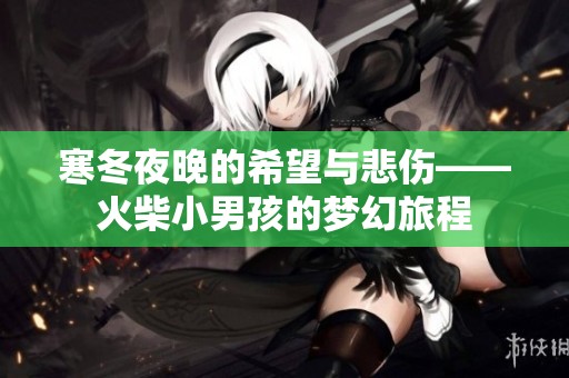 寒冬夜晚的希望与悲伤——火柴小男孩的梦幻旅程