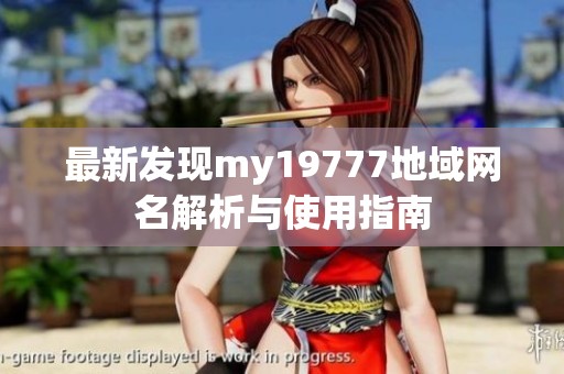 最新发现my19777地域网名解析与使用指南