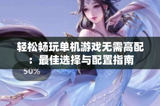 轻松畅玩单机游戏无需高配：最佳选择与配置指南
