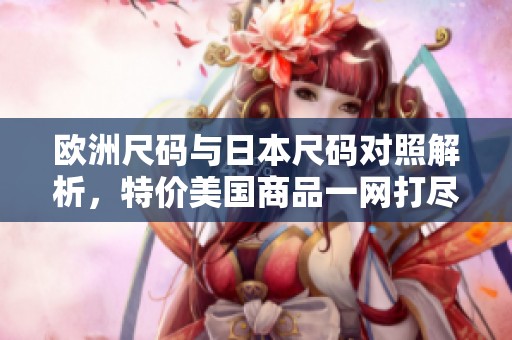 欧洲尺码与日本尺码对照解析，特价美国商品一网打尽