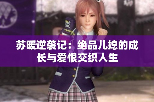 苏暖逆袭记：绝品儿媳的成长与爱恨交织人生