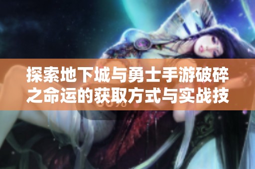 探索地下城与勇士手游破碎之命运的获取方式与实战技巧