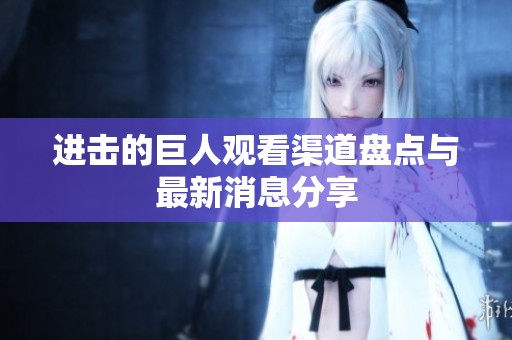 进击的巨人观看渠道盘点与最新消息分享