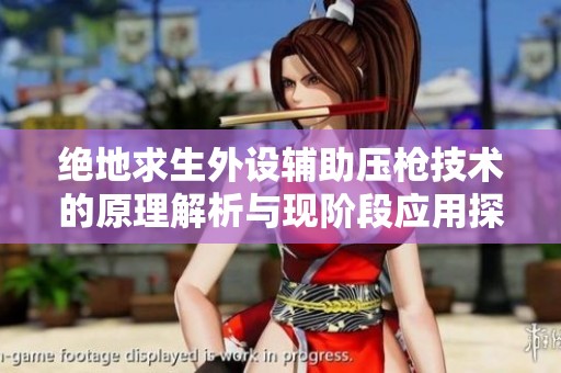 绝地求生外设辅助压枪技术的原理解析与现阶段应用探讨