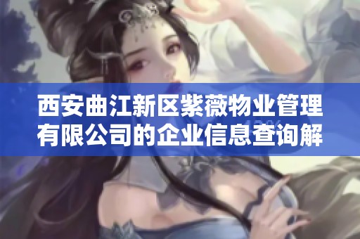西安曲江新区紫薇物业管理有限公司的企业信息查询解析