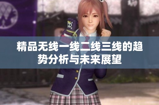 精品无线一线二线三线的趋势分析与未来展望