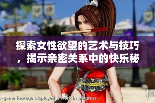 探索女性欲望的艺术与技巧，揭示亲密关系中的快乐秘诀