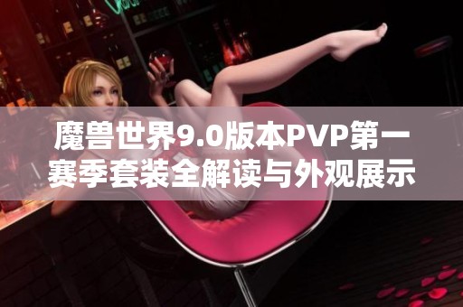 魔兽世界9.0版本PVP第一赛季套装全解读与外观展示