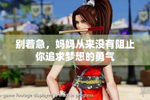 别着急，妈妈从来没有阻止你追求梦想的勇气