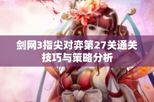 剑网3指尖对弈第27关通关技巧与策略分析