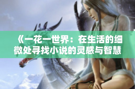 《一花一世界：在生活的细微处寻找小说的灵感与智慧》