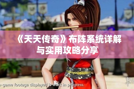 《天天传奇》布阵系统详解与实用攻略分享
