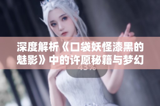 深度解析《口袋妖怪漆黑的魅影》中的许愿秘籍与梦幻祈愿攻略技巧