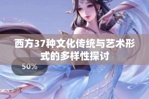 西方37种文化传统与艺术形式的多样性探讨