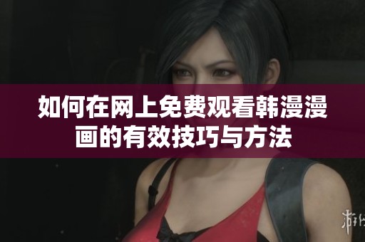 如何在网上免费观看韩漫漫画的有效技巧与方法