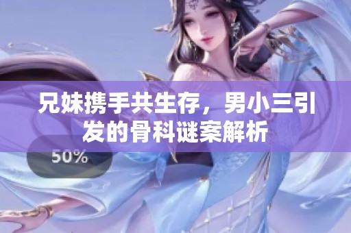 兄妹携手共生存，男小三引发的骨科谜案解析
