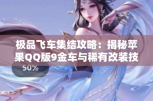 极品飞车集结攻略：揭秘苹果QQ版9金车与稀有改装技巧