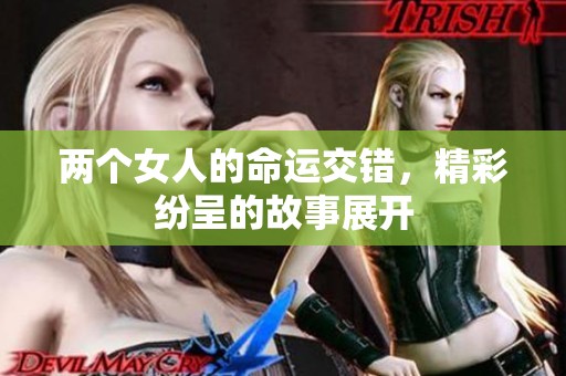 两个女人的命运交错，精彩纷呈的故事展开