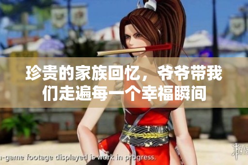 珍贵的家族回忆，爷爷带我们走遍每一个幸福瞬间