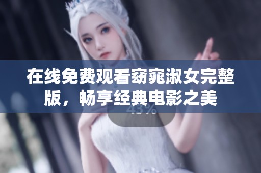 在线免费观看窈窕淑女完整版，畅享经典电影之美