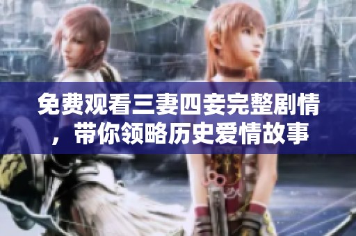 免费观看三妻四妾完整剧情，带你领略历史爱情故事