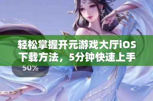 轻松掌握开元游戏大厅iOS下载方法，5分钟快速上手