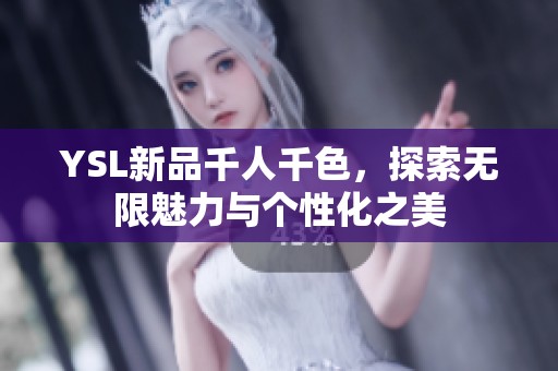 YSL新品千人千色，探索无限魅力与个性化之美