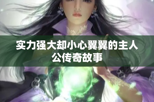 实力强大却小心翼翼的主人公传奇故事
