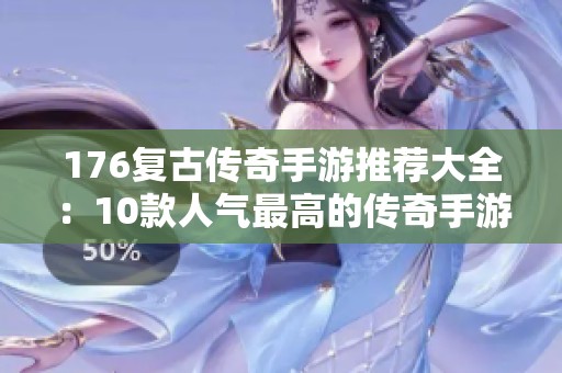 176复古传奇手游推荐大全：10款人气最高的传奇手游分享