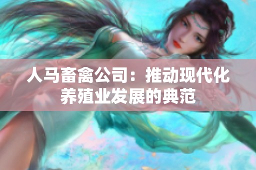 人马畜禽公司：推动现代化养殖业发展的典范